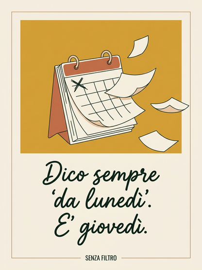 Serie CONFESSIONI DOMESTICHE — Auto-ironia in cornice — Dico sempre 'da lunedì'. È giovedì.