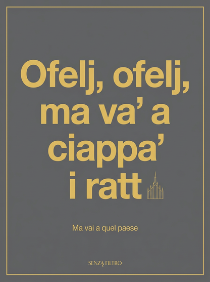 Serie IN DIALETTO — Le frasi del brand nelle lingue d'Italia — Ofelj, ofelj, ma và a ciàppà i ratt — Milanese