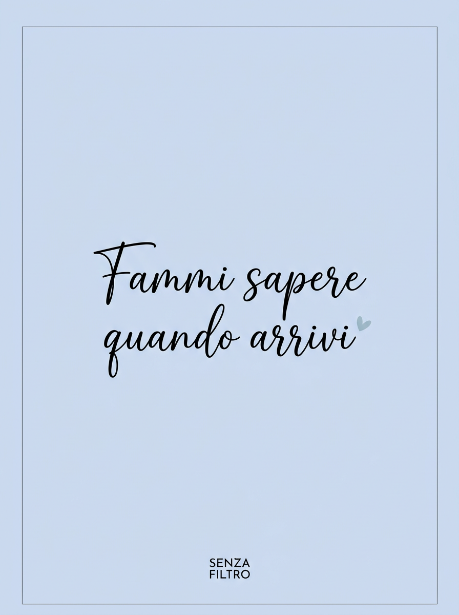Serie LE FRASI DI SEMPRE — Le parole di chi ti vuole bene — Fammi sapere quando arrivi