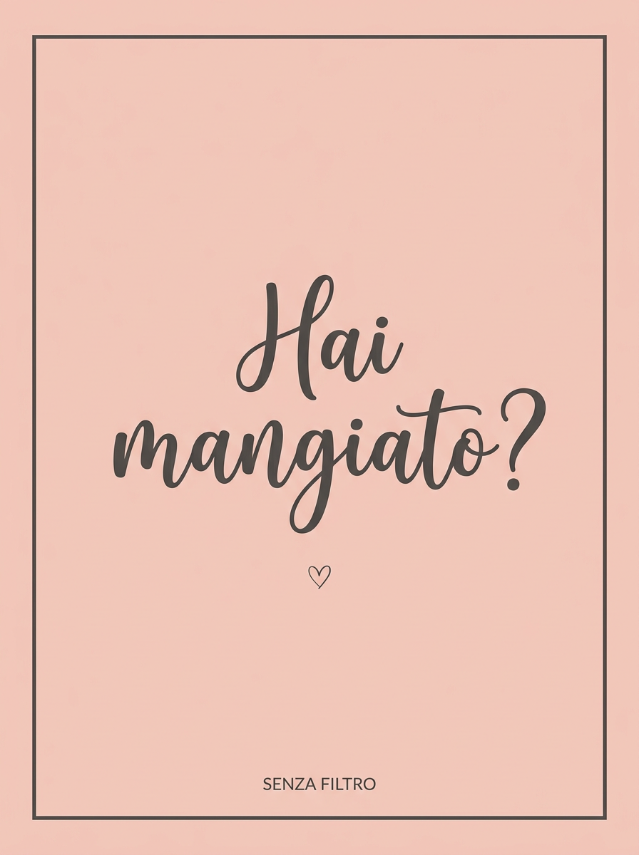 Serie LE FRASI DI SEMPRE — Le parole di chi ti vuole bene — Hai mangiato?