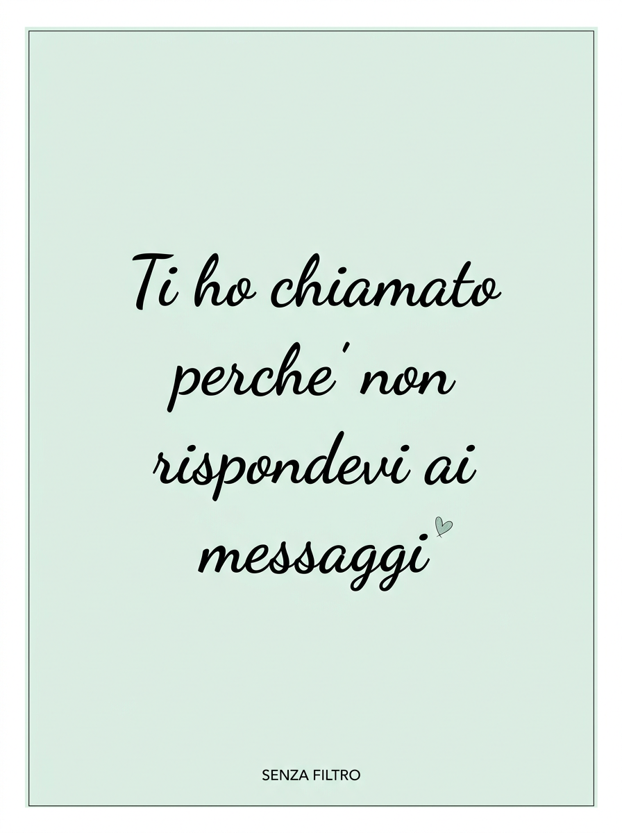 Serie LE FRASI DI SEMPRE — Le parole di chi ti vuole bene — Ti ho chiamato perché non rispondevi ai messaggi