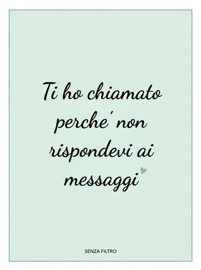 Serie LE FRASI DI SEMPRE — Le parole di chi ti vuole bene — Ti ho chiamato perché non rispondevi ai messaggi