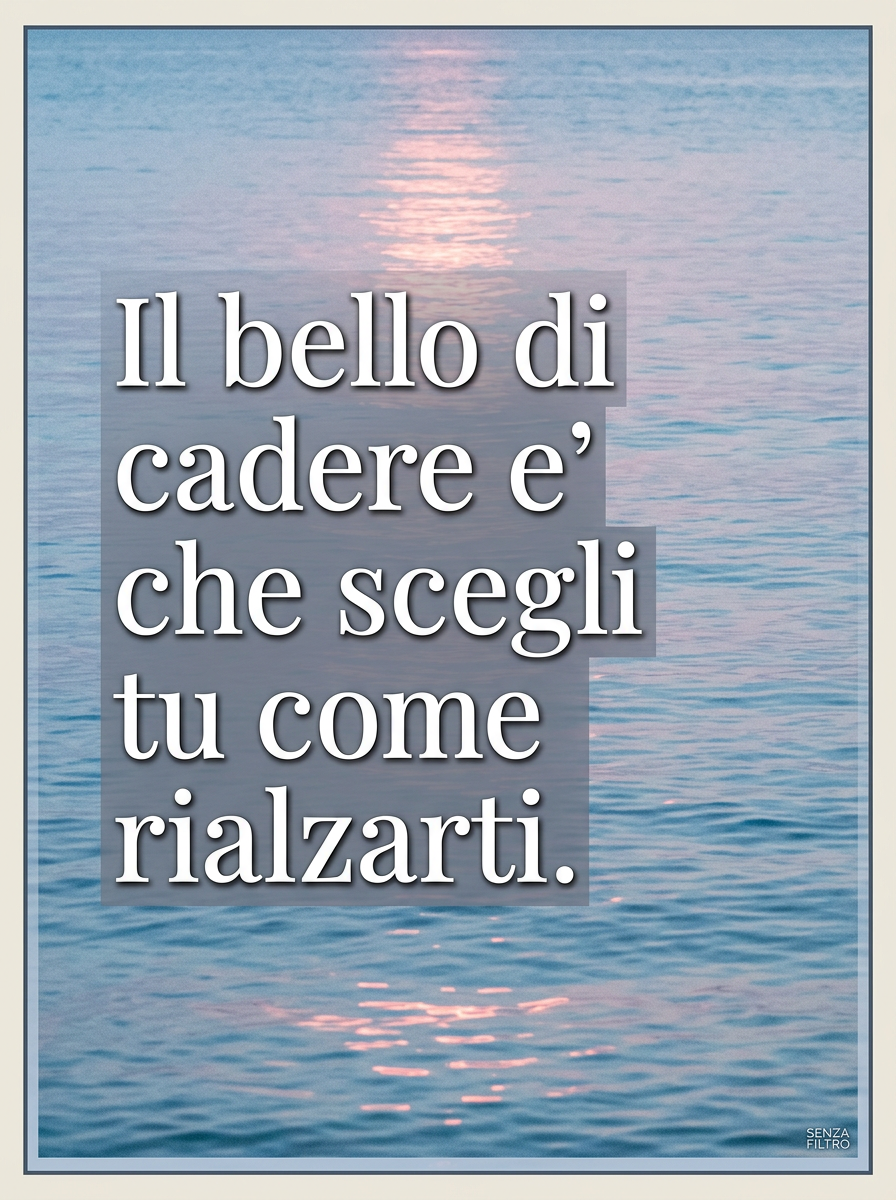 Serie LO DICO IO — Frasi originali del brand — Il bello di cadere è che scegli tu come rialzarti.