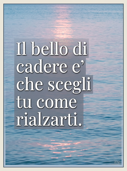 Serie LO DICO IO — Frasi originali del brand — Il bello di cadere è che scegli tu come rialzarti.