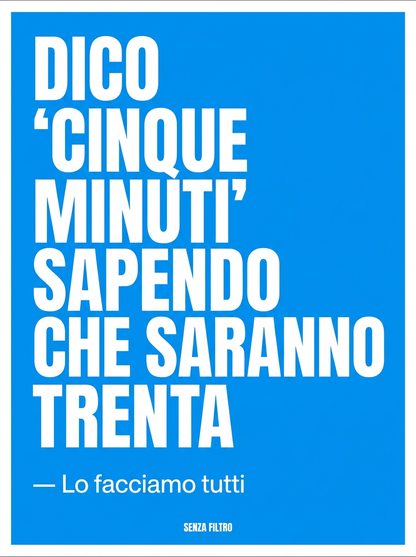 Serie LO FACCIAMO TUTTI — Tabù quotidiani — Dico 'cinque minuti' sapendo che saranno trenta.